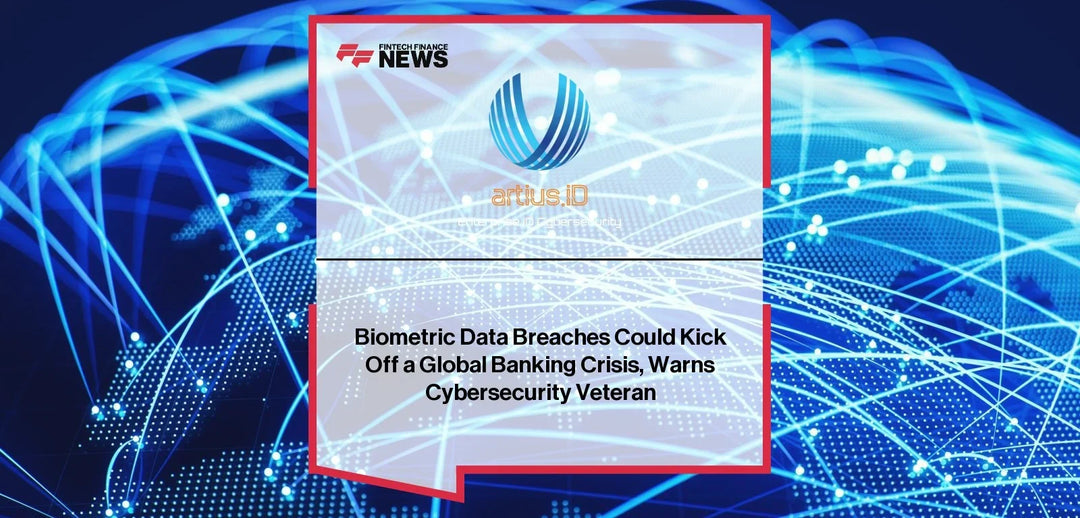 Biometric Data Breaches Could Kick Off a Global Banking Crisis, Warns Cybersecurity Veteran - featured in Fintech Finance News